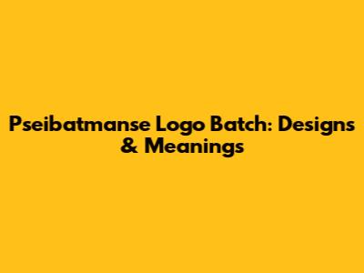 Pseibatmanse Logo Batch: Designs & Meanings