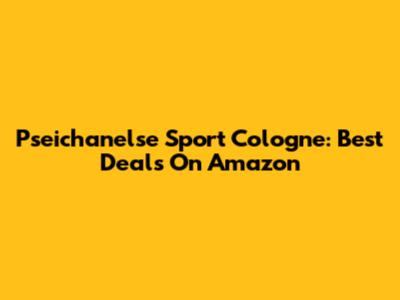 Pseichanelse Sport Cologne: Best Deals On Amazon