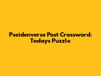 Pseidenverse Post Crossword: Today's Puzzle