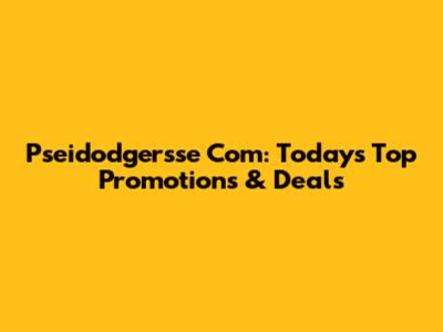 Pseidodgersse Com: Today's Top Promotions & Deals