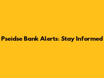 Pseidse Bank Alerts: Stay Informed