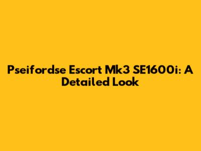 Pseifordse Escort Mk3 SE1600i: A Detailed Look