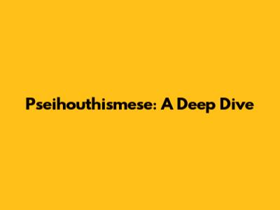 Pseihouthismese: A Deep Dive