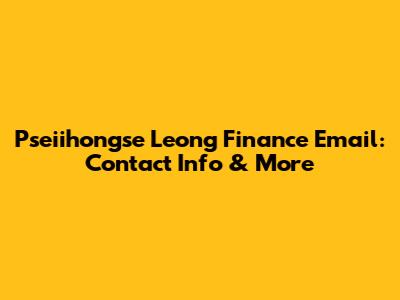 Pseiihongse Leong Finance Email: Contact Info & More