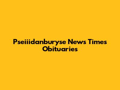 Pseiiidanburyse News Times Obituaries