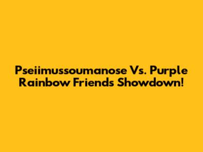 Pseiimussoumanose Vs. Purple Rainbow Friends Showdown!