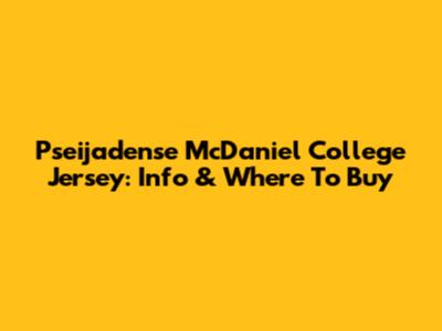 Pseijadense McDaniel College Jersey: Info & Where To Buy