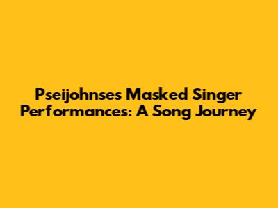 Pseijohnse's Masked Singer Performances: A Song Journey