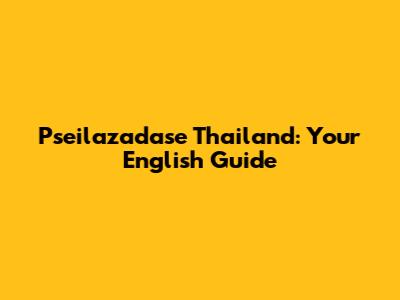 Pseilazadase Thailand: Your English Guide