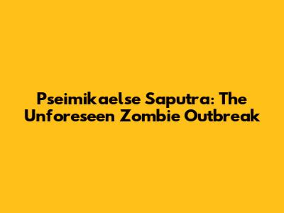 Pseimikaelse Saputra: The Unforeseen Zombie Outbreak