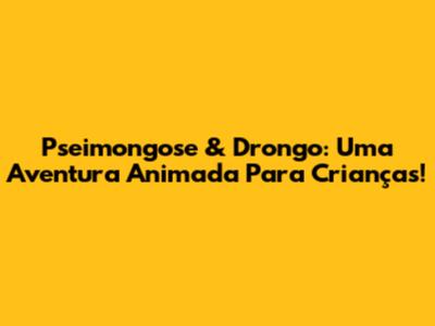 Pseimongose & Drongo: Uma Aventura Animada Para Crianças!