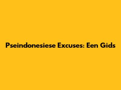 Pseindonesiese Excuses: Een Gids
