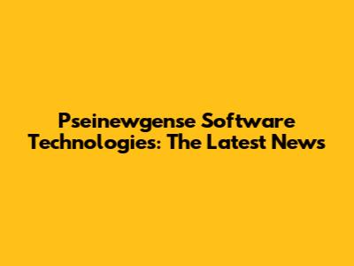 Pseinewgense Software Technologies: The Latest News
