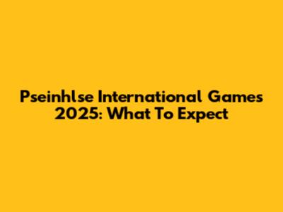 Pseinhlse International Games 2025: What To Expect