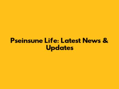 Pseinsune Life: Latest News & Updates