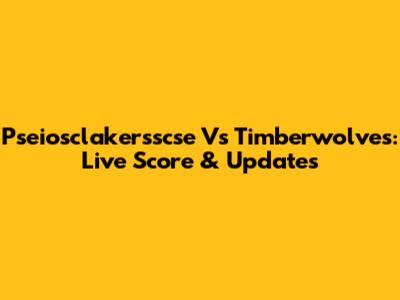 Pseiosclakersscse Vs Timberwolves: Live Score & Updates
