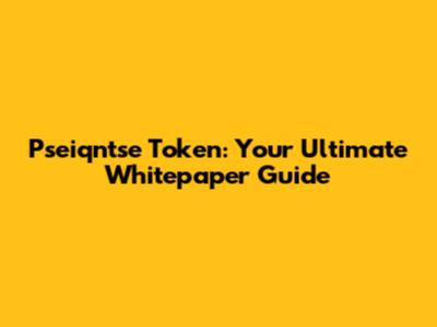 Pseiqntse Token: Your Ultimate Whitepaper Guide