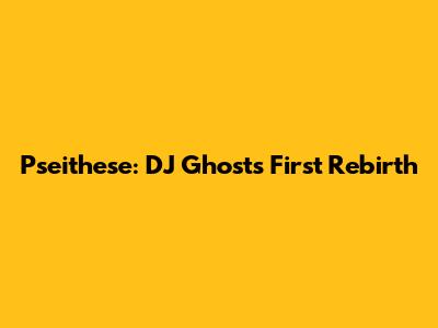 Pseithese: DJ Ghost's First Rebirth