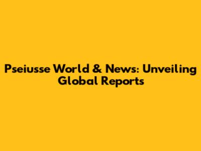 Pseiusse World & News: Unveiling Global Reports