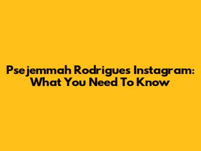 Psejemmah Rodrigues' Instagram: What You Need To Know