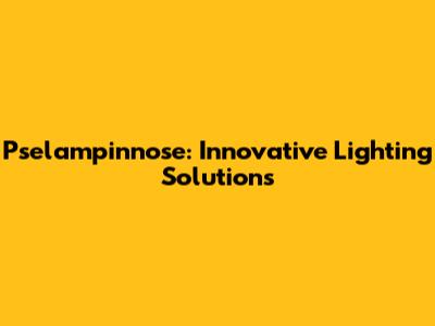 Pselampinnose: Innovative Lighting Solutions
