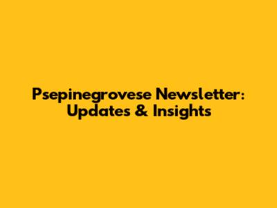 Psepinegrovese Newsletter: Updates & Insights