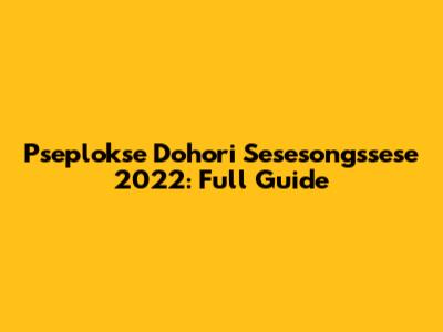 Pseplokse Dohori Sesesongssese 2022: Full Guide