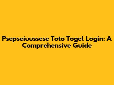 Psepseiuussese Toto Togel Login: A Comprehensive Guide