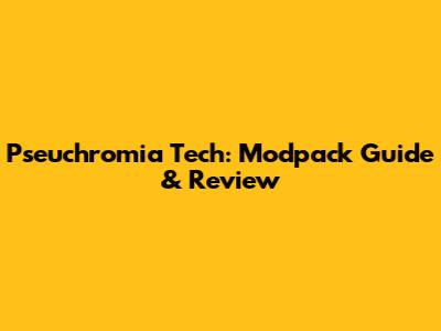 Pseuchromia Tech: Modpack Guide & Review