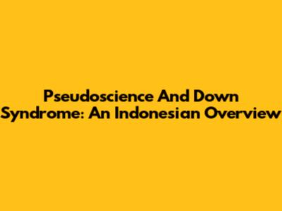 Pseudoscience And Down Syndrome: An Indonesian Overview