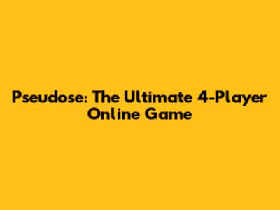 Pseudose: The Ultimate 4-Player Online Game