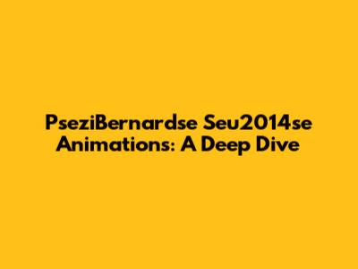 PseziBernardse Seu2014se Animations: A Deep Dive