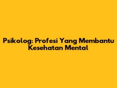 Psikolog: Profesi Yang Membantu Kesehatan Mental