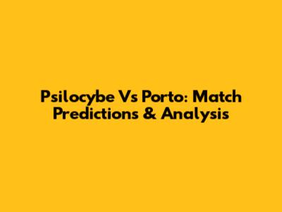 Psilocybe Vs Porto: Match Predictions & Analysis