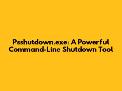 Psshutdown.exe: A Powerful Command-Line Shutdown Tool