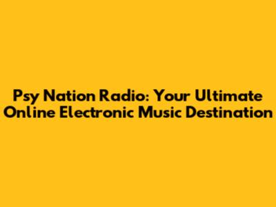 Psy Nation Radio: Your Ultimate Online Electronic Music Destination