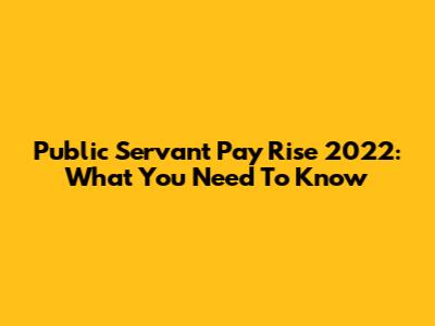 Public Servant Pay Rise 2022: What You Need To Know