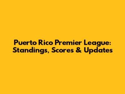 Puerto Rico Premier League: Standings, Scores & Updates