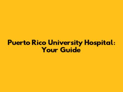 Puerto Rico University Hospital: Your Guide