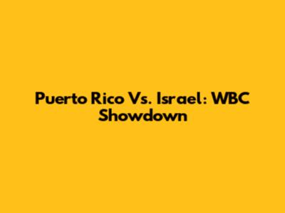 Puerto Rico Vs. Israel: WBC Showdown