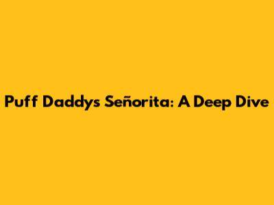 Puff Daddy's "Señorita": A Deep Dive