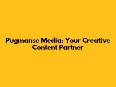 Pugmanse Media: Your Creative Content Partner
