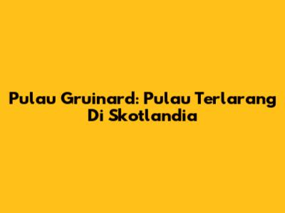 Pulau Gruinard: Pulau Terlarang Di Skotlandia