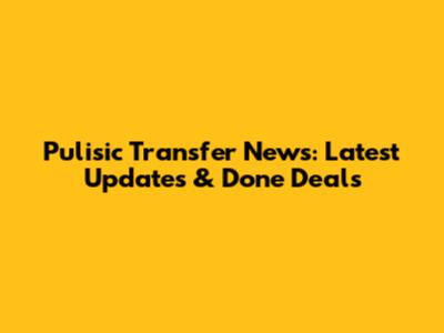 Pulisic Transfer News: Latest Updates & Done Deals