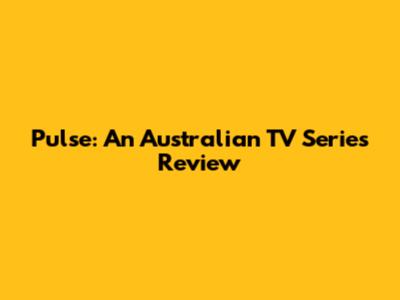 Pulse: An Australian TV Series Review