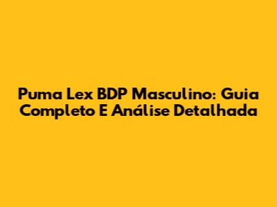 Puma Lex BDP Masculino: Guia Completo E Análise Detalhada