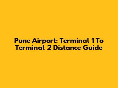 Pune Airport: Terminal 1 To Terminal 2 Distance Guide