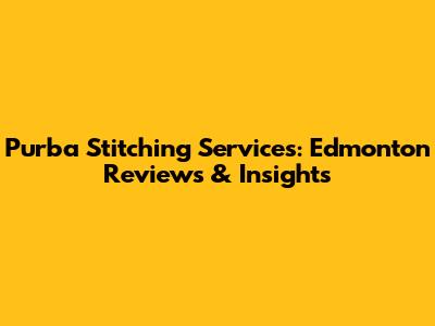 Purba Stitching Services: Edmonton Reviews & Insights
