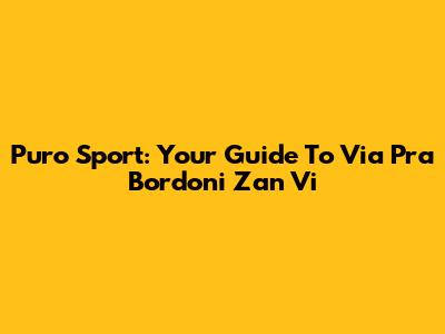Puro Sport: Your Guide To Via Pra' Bordoni Zan Vi