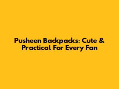 Pusheen Backpacks: Cute & Practical For Every Fan